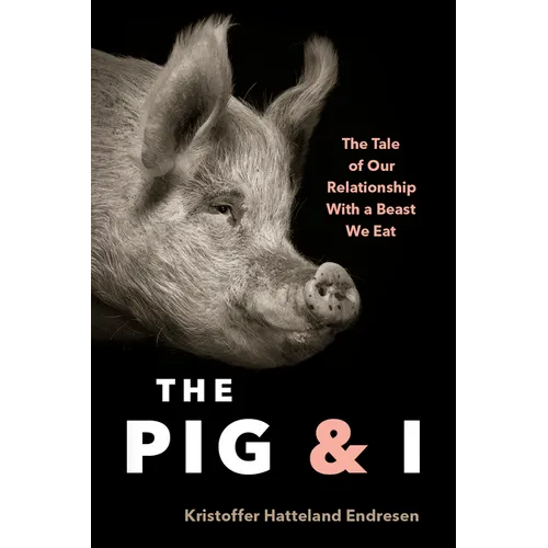 The Pig and I: The Tale of Our Relationship with a Beast We Eat