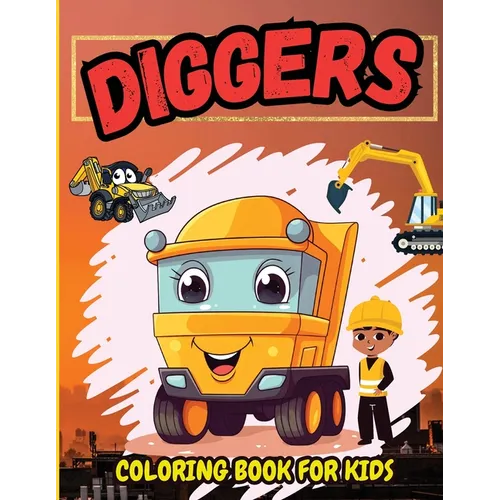 Diggers Coloring Book For Kids: Amazing Excavators, Diggers Illustration for Childrens, High Quality Pages for Toddlers, Preschoolers