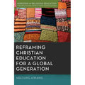 Reframing Christian Education for a Global Generation