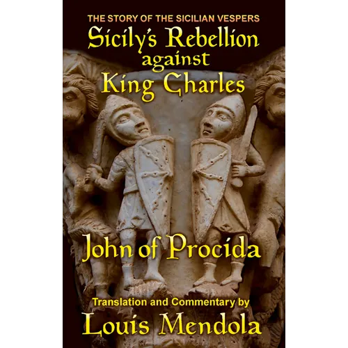 Sicily's Rebellion against King Charles: The Story of the Sicilian Vespers by John of Procida