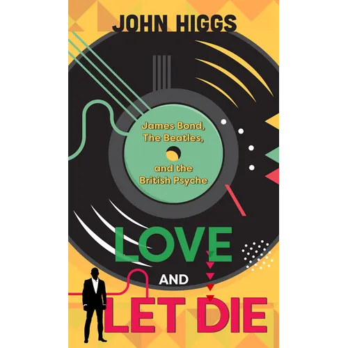 Love and Let Die: James Bond, the Beatles, and the British Psyche