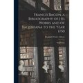 Francis Bacon, a Bibliography of His Works and of Baconiana to the Year 1750: Supplement