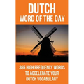 Dutch Word of the Day: 365 High Frequency Words to Accelerate Your Dutch Vocabulary