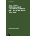 Heinrich Von Treitschkes Lehr- Und Wanderjahre 1834-1867