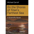 On the Shores of Titan's Farthest Sea: A Scientific Novel