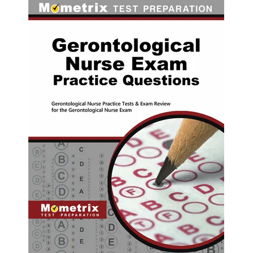 Gerontological Nurse Exam Practice Questions: Gerontological Nurse Practice Tests & Exam Review for the Gerontological Nurse Exam