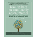 Healing from an Emotionally Absent Mother: Learn to Build Trust, Take in Nourishment, and Move Past the Wounds Left by Neglect - A Workbook