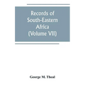 Records of South-Eastern Africa: collected in various libraries and archive departments in Europe (Volume VII)