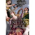 The Venetian Bride: Bloodlines and Blood Feuds in Venice and Its Empire