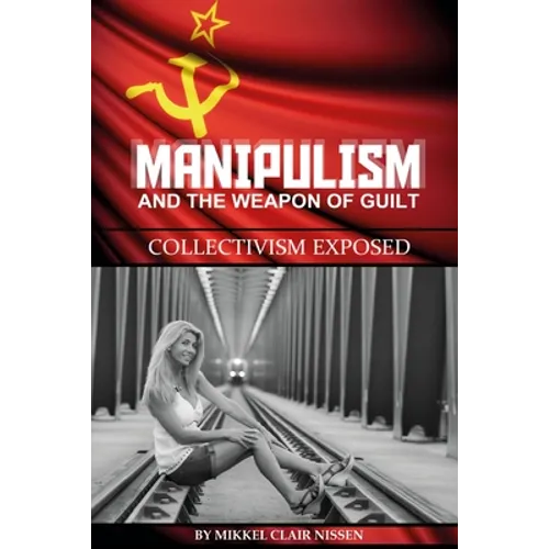Manipulism and the Weapon of Guilt: Collectivism Exposed