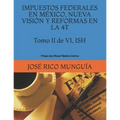 IMPUESTOS FEDERALES EN MÉXICO, NUEVA VISIÓN Y REFORMAS EN LA 4T Tomo II de VI ISH Personas Morales, Empresas Productivas del Estado y Reforma Fiscal: