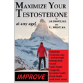 Maximize Your Testosterone At Any Age!: Improve Erections, Muscular Size and Strength, Energy Level, Mood, Heart Health, Longevity, Prostate Health, B