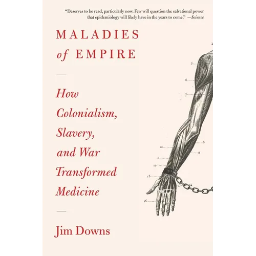 Maladies of Empire: How Colonialism, Slavery, and War Transformed Medicine