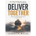 Deliver Together: Real Stories of Pressure, People, and the Discipline That Holds When It Matters Most