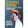 El Psicópata Integrado En La Familia, La Empresa Y La Política: Claves Para Neutralizarlo / The Psychopath Integrated Into the Family, Business, and P