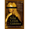 The King, the Crook, and the Gambler: The True Story of the South Sea Bubble and the Greatest Financial Scandal in History