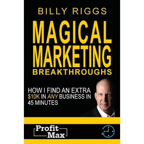 Magical Marketing Breakthroughs: How I Find $45K in Any Business in 45 Minutes