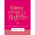 Grace, Not Perfection: Embracing Simplicity, Celebrating Joy (Tools and Strategies to Help You Simplify Your Space, Your Time, and Your Mind So You Ca