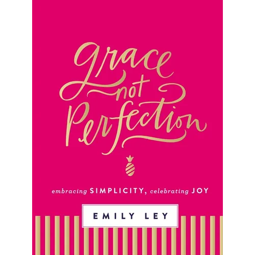 Grace, Not Perfection: Embracing Simplicity, Celebrating Joy (Tools and Strategies to Help You Simplify Your Space, Your Time, and Your Mind So You Ca