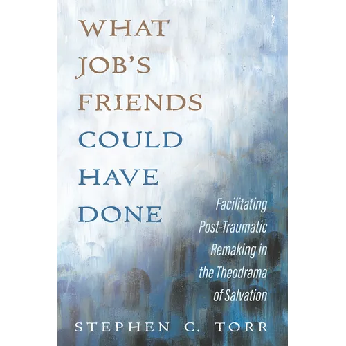 What Job's Friends Could Have Done: Facilitating Post-Traumatic Remaking in the Theodrama of Salvation