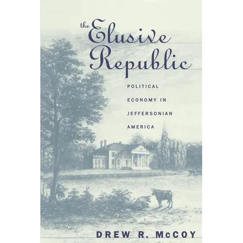The Elusive Republic: Political Economy in Jeffersonian America