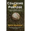 Coaching with Purpose: The Game Plan That Helps Coaches Build Winners on and Off the Field