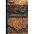 History Of Westchester County: New York, Including Morrisania, Kings Bridge, And West Farms, Which Have Been Annexed To New York City, Volume 1, Part