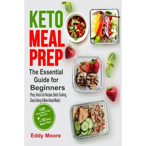 Keto Meal Prep: The Essential Guide for Beginners with 100 Keto Meal Prep Recipes and a 30-Day Meal Plan (Prep, Grab & Go Recipes, Bat