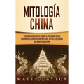 Mitología china: Una guía fascinante sobre el folklore chino que incluye cuentos fantásticos, mitos y leyendas de la antigua China