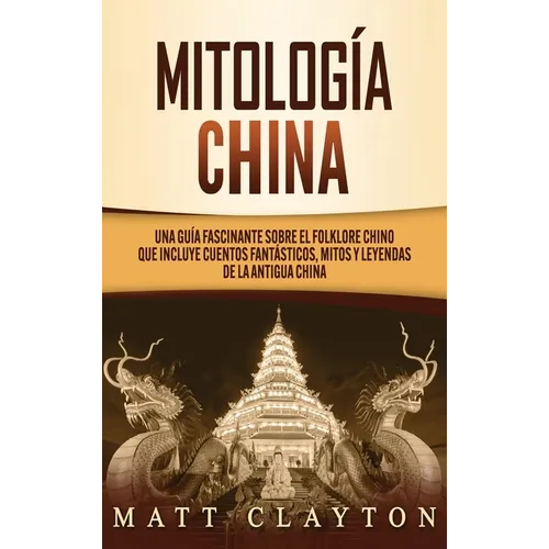 Mitología china: Una guía fascinante sobre el folklore chino que incluye cuentos fantásticos, mitos y leyendas de la antigua China