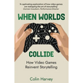 When Worlds Collide: How Video Games Reinvent Storytelling and Why It Matters
