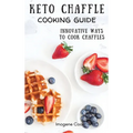 Keto Chaffle Cooking Guide: Innovative Ways to Cook Chaffles