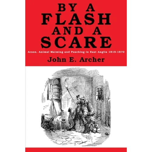 By a Flash and a Scare: Arson, Animal Maiming, and Poaching in East Anglia 1815-1870