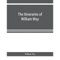 The Itineraries of William Wey, fellow of Eton college. To Jerusalem, A.D. 1458 and A.D. 1462; and to Saint James of Compostella, A.D. 1456. From the