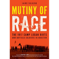 Mutiny of Rage: The 1917 Camp Logan Riots and Buffalo Soldiers in Houston