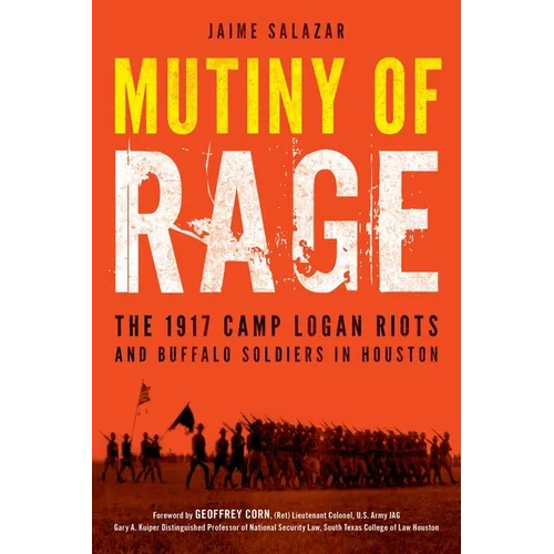 Mutiny of Rage: The 1917 Camp Logan Riots and Buffalo Soldiers in Houston