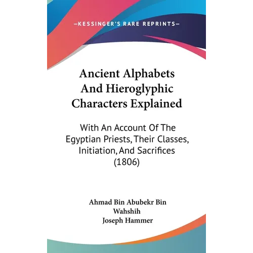 Ancient Alphabets And Hieroglyphic Characters Explained: With An Account Of The Egyptian Priests, Their Classes, Initiation, And Sacrifices (1806)