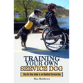 Training Your Own Service Dog: Step By Step Guide To An Obedient Service Dog