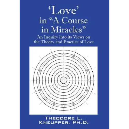'Love' in "A Course in Miracles": An Inquiry into its Views on the Theory and Practice of Love