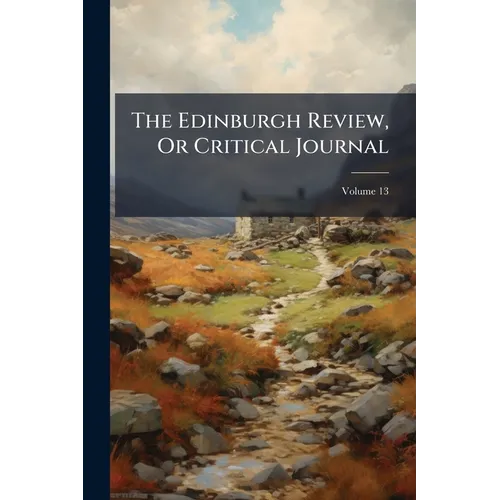 The Edinburgh Review, Or Critical Journal; Volume 13
