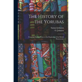 The History of the Yorubas: From the Earliest Times to the Beginning of the British Protectorate