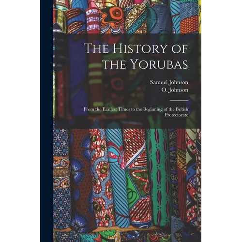 The History of the Yorubas: From the Earliest Times to the Beginning of the British Protectorate