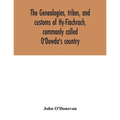 The genealogies, tribes, and customs of Hy-Fiachrach, commonly called O'Dowda's country: now first published from the Book of Lecan, in the library of
