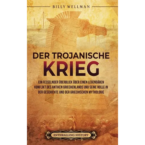 Der Trojanische Krieg: Ein fesselnder Überblick über einen legendären Konflikt des antiken Griechenlands und seine Rolle in der Geschichte und der gri