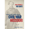 John Frémont's 100 Days: Clashes and Convictions in Civil War Missouri