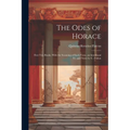 The Odes of Horace: First Two Books, With the Scanning of Each Verse, an Interlineal Tr. and Notes by C. Dalton