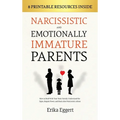 Narcissistic and Emotionally Immature Parents: How to Deal With Your Toxic Family, Understand the Signs, Regain Power, and Heal After Narcissistic Abu
