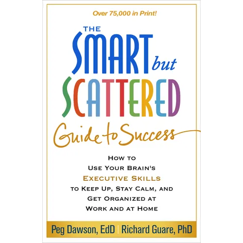 The Smart But Scattered Guide to Success: How to Use Your Brain's Executive Skills to Keep Up, Stay Calm, and Get Organized at Work and at Home