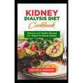 Kidney Dialysis Diet Cookbook: Delicious and Healthy Recipes for People on Kidney Dialysis