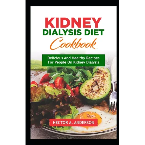 Kidney Dialysis Diet Cookbook: Delicious and Healthy Recipes for People on Kidney Dialysis
